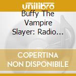 Buffy The Vampire Slayer: Radio Sunnydale / O.S.T. cd musicale di O.S.T