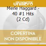 Merle Haggard - 40 #1 Hits (2 Cd) cd musicale di Merle Haggard