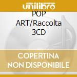 POP ART/Raccolta 3CD cd