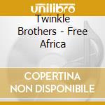 Twinkle Brothers - Free Africa cd musicale di Twinkle Brothers