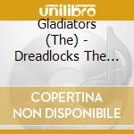 Gladiators (The) - Dreadlocks The Time Is Now cd