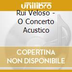 Rui Veloso - O Concerto Acustico cd musicale di Rui Veloso
