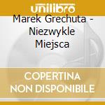 Marek Grechuta - Niezwykle Miejsca cd musicale di Marek Grechuta