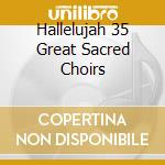 Hallelujah 35 Great Sacred Choirs cd