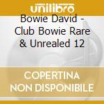 Bowie David - Club Bowie Rare & Unrealed 12 cd musicale di Bowie David