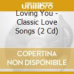 Loving You - Classic Love Songs (2 Cd) cd musicale di Various Artists