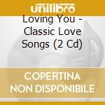 Loving You - Classic Love Songs (2 Cd) cd