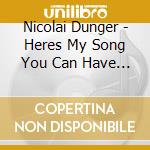 Nicolai Dunger - Heres My Song You Can Have It cd musicale di DUNGER NICOLAI