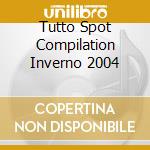 Tutto Spot Compilation Inverno 2004 cd musicale di ARTISTI VARI