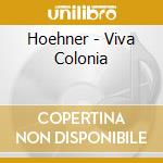 Hoehner - Viva Colonia cd musicale di Hoehner