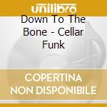 Down To The Bone - Cellar Funk cd musicale di Down To The Bone