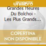Grandes Heures Du Bolchoi - Les Plus Grands Operas cd