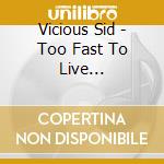 Vicious Sid - Too Fast To Live... cd