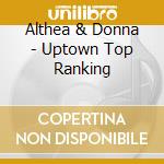Althea & Donna - Uptown Top Ranking cd musicale di Althea & Donna