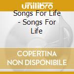 Songs For Life - Songs For Life cd musicale di Songs For Life