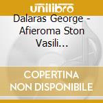 Dalaras George - Afieroma Ston Vasili Tsitsani - Oti Ki An Po Den Se Xehno (3 Cd) cd musicale di Dalaras George