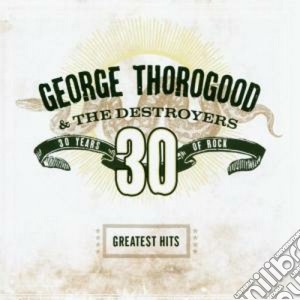 George Thorogood & The Destroyers - Greatest Hits: 30 Years Of cd musicale di George Thorogood