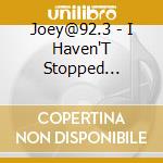 Joey@92.3 - I Haven'T Stopped Dancing Yet cd musicale di Joey@92.3