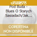 Pod Buda - Blues O Starych Sasiadach/Jak (2 Cd) cd
