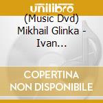 (Music Dvd) Mikhail Glinka - Ivan Soussanine - Theatre Du Bolshoi cd