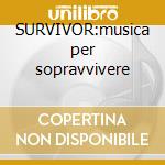 SURVIVOR:musica per sopravvivere cd
