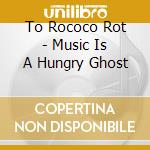 To Rococo Rot - Music Is A Hungry Ghost