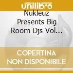 Nukleuz Presents Big Room Djs Vol 2 / Various cd
