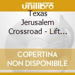Texas Jerusalem Crossroad - Lift To Experience cd musicale di LIFT TO EXPERIENCE