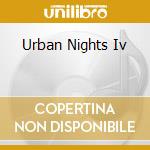 Urban Nights Iv cd musicale di URBAN NIGHTS
