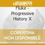 Fluke - Progressive History X cd musicale di Fluke