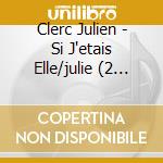 Clerc Julien - Si J'etais Elle/julie (2 Cd) cd musicale di Clerc Julien