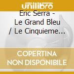 Eric Serra - Le Grand Bleu / Le Cinquieme Element (2 Cd) cd
