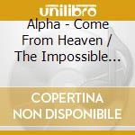 Alpha - Come From Heaven / The Impossible Thrill cd