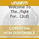 Welcome To The../fight For.. (2cd) cd
