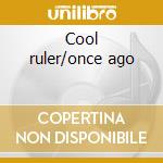 Cool ruler/once ago cd musicale