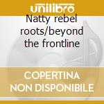Natty rebel roots/beyond the frontline cd