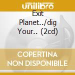 Exit Planet../dig Your.. (2cd) cd
