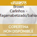 Brown Carlinhos - Alfagamabetizado/bahia Do... cd