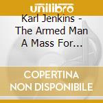 Karl Jenkins - The Armed Man A Mass For Peace cd musicale di JENKINS KARL