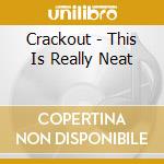 Crackout - This Is Really Neat cd musicale di Crackout