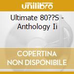 Ultimate 80??S - Anthology Ii cd