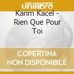 Karim Kacel - Rien Que Pour Toi cd musicale di Karim Kacel