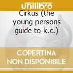 Cirkus (the young persons guide to k.c.) cd