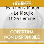 Jean Louis Murah - Le Moujik Et Sa Femme cd