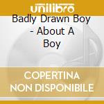 Badly Drawn Boy - About A Boy cd musicale di Badly Drawn Boy