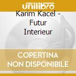 Karim Kacel - Futur Interieur cd musicale di Karim Kacel