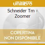 Schneider Tm - Zoomer cd musicale di SCHNEIDER TM
