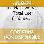 Lee Hazlewood - Total Lee (Tribute Album) cd musicale di ARTISTI VARI