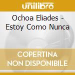 Ochoa Eliades - Estoy Como Nunca cd musicale di OCHOA ELIADES