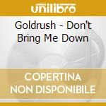 Goldrush - Don't Bring Me Down cd musicale di GOLDRUSH